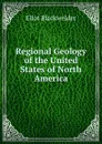 Regional Geology of the United States of North America - Eliot Blackwelder