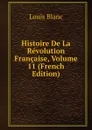 Histoire De La Revolution Francaise, Volume 11 (French Edition) - Louis Blanc