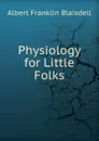Physiology for Little Folks - Albert F. Blaisdell