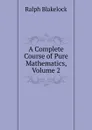 A Complete Course of Pure Mathematics, Volume 2 - Ralph Blakelock