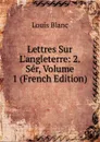 Lettres Sur L.angleterre: 2. Ser, Volume 1 (French Edition) - Louis Blanc
