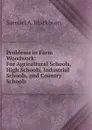 Problems in Farm Woodwork: For Agricultural Schools, High Schools, Industrial Schools, and Country Schools - Samuel A. Blackburn