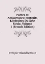 Poetes Et Amoureuses: Portraits Litteraires Du Xvie Siecle, Volume 1 (French Edition) - Prosper Blanchemain