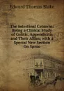 The Intestinal Catarrhs: Being a Clinical Study of Colitis, Appendicitis and Their Allies; with a Special New Section On Sprue - Edward Thomas Blake