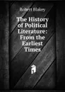 The History of Political Literature: From the Earliest Times - Robert Blakey