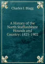 A History of the North Staffordshire Hounds and Country: 1825-1902 - Charles J. Blagg