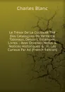 Le Tresor De La Curiosite Tire Des Catalogues De Vente De Tableaux, Dessins, Estampes, Livres .: Avec Diverses Notes . Notices Historiques . . Et Les Curieux Par Ad (French Edition) - Charles Blanc