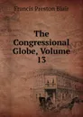 The Congressional Globe, Volume 13 - Francis Preston Blair