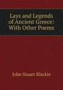 Lays and Legends of Ancient Greece: With Other Poems - John Stuart Blackie