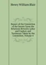 Report of the Committee of the Senate Upon the Relations Between Labor and Capital, and Testimony Taken by the Committee, Volume 4 - Henry William Blair