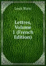 Lettres, Volume 1 (French Edition) - Louis Blanc