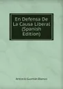 En Defensa De La Causa Liberal (Spanish Edition) - Antonio Guzmán Blanco