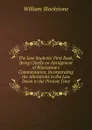 The Law Students. First Book, Being Chiefly an Abridgment of Blackstone.s Commentaries; Incorporating the Alterations in the Law Down to the Present Time - William Blackstone
