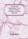 Lecons De Rhetorique Et De Belles-Lettres, Volume 1 (French Edition) - Hugh Blair