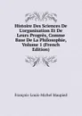 Histoire Des Sciences De L.organisation Et De Leurs Progres, Comme Base De La Philosophie, Volume 1 (French Edition) - François-Louis-Michel Maupied