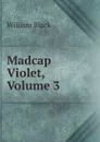 Madcap Violet, Volume 3 - William Black
