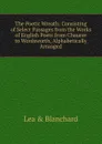 The Poetic Wreath: Consisting of Select Passages from the Works of English Poets from Chaucer to Wordsworth, Alphabetically Arranged - Lea & Blanchard