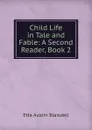 Child Life in Tale and Fable: A Second Reader, Book 2 - Etta Austin Blaisdell