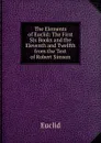 The Elements of Euclid: The First Six Books and the Eleventh and Twelfth from the Text of Robert Simson - Euclid