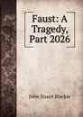 Faust: A Tragedy, Part 2026 - John Stuart Blackie