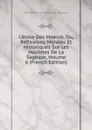 L.ecole Des Moeurs, Ou, Reflexions Morales Et Historiques Sur Les Maximes De La Sagesse, Volume 6 (French Edition) - Jean-Baptiste-Xavier Duchesne Blanchard