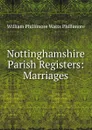 Nottinghamshire Parish Registers: Marriages - William Phillimore Watts Phillimore