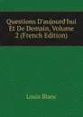 Questions D.aujourd.hui Et De Demain, Volume 2 (French Edition) - Louis Blanc