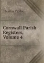 Cornwall Parish Registers, Volume 4 - Thomas Taylor