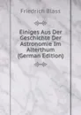 Einiges Aus Der Geschichte Der Astronomie Im Alterthum (German Edition) - Friedrich Blass