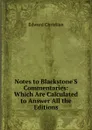 Notes to Blackstone.S Commentaries: Which Are Calculated to Answer All the Editions - Edward Christian