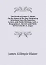 The Words of James G. Blaine On the Issues of the Day: Embracing Selections from His Speeches, Letters, and Public Writings. with a Biographical . the Life and Public Service of John A. Logan - James Gillespie Blaine