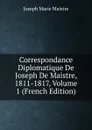 Correspondance Diplomatique De Joseph De Maistre, 1811-1817, Volume 1 (French Edition) - Joseph Marie Maistre