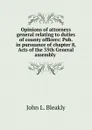 Opinions of attorneys general relating to duties of county officers: Pub. in pursuance of chapter 8, Acts of the 35th General assembly . - John L. Bleakly