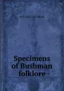 Specimens of Bushman folklore - W H. 1827-1875 Bleek