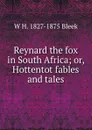 Reynard the fox in South Africa; or, Hottentot fables and tales - W H. 1827-1875 Bleek