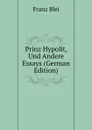 Prinz Hypolit, Und Andere Essays (German Edition) - Franz Blei