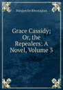 Grace Cassidy; Or, the Repealers: A Novel, Volume 3 - Marguerite Blessington