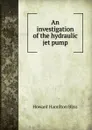 An investigation of the hydraulic jet pump - Howard Hamilton Bliss