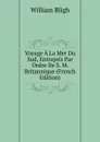 Voyage A La Mer Du Sud, Entrepris Par Ordre De S. M. Britannique (French Edition) - William Bligh