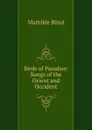 Birds of Paradise: Songs of the Orient and Occident - Mathilde Blind