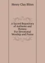 A Sacred Repository of Anthems and Hymns: For Devotional Worship and Praise - Henry Clay Blinn