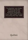 The Quebec Law Index Embracing All the Legislation of the Province of Quebec from 1867, Down to and Including the Year 1898 - Québec