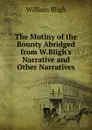 The Mutiny of the Bounty Abridged from W.Bligh.s Narrative and Other Narratives - William Bligh