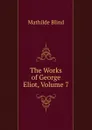 The Works of George Eliot, Volume 7 - Mathilde Blind