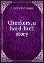 Checkers, a hard-luck story - Henry Blossom