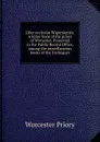 Liber ecclesiae Wigorniensis. A letter book of the priors of Worcester. Preserved in the Public Record Office, among the miscellaneous books of the Exchequer - Worcester Priory