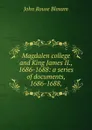 Magdalen college and King James II., 1686-1688: a series of documents, 1686-1688, - John Rouse Bloxam