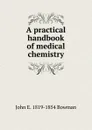 A practical handbook of medical chemistry - John E. 1819-1854 Bowman