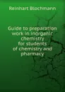 Guide to preparation work in inorganic chemistry for students of chemistry and pharmacy - Reinhart Blochmann