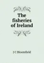 The fisheries of Ireland - J C Bloomfield